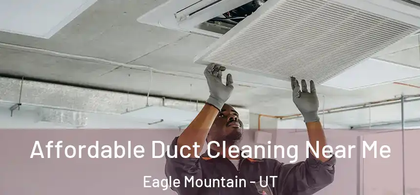 Affordable Duct Cleaning Near Me Eagle Mountain - UT