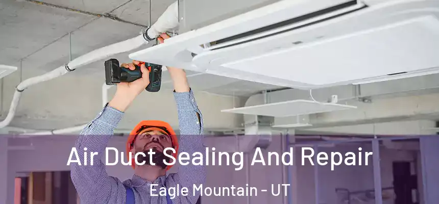 Air Duct Sealing And Repair Eagle Mountain - UT