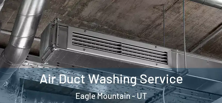 Air Duct Washing Service Eagle Mountain - UT