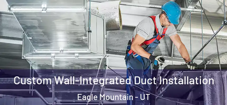  Custom Wall-Integrated Duct Installation Eagle Mountain - UT