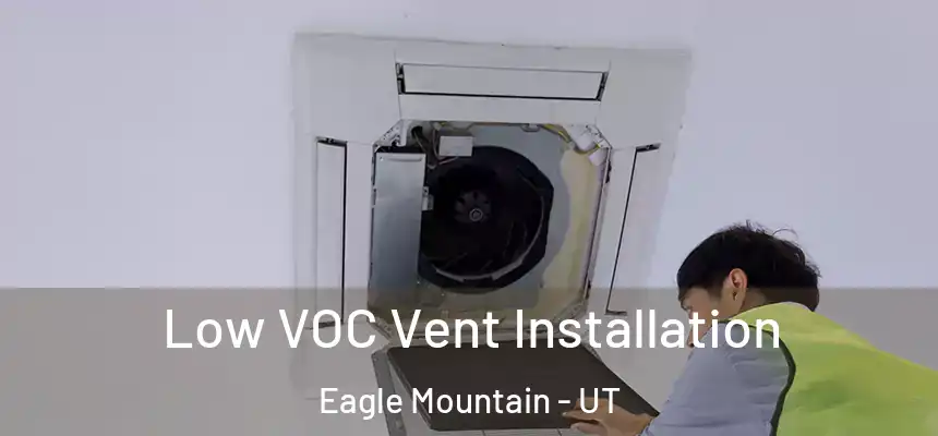 Low VOC Vent Installation Eagle Mountain - UT