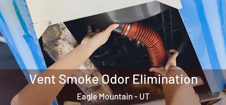 Vent Smoke Odor Elimination Eagle Mountain - UT